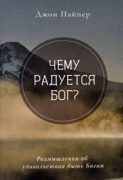 Чему радуется Бог? Размышления об удовольствии быть Богом. Джон Пайпер