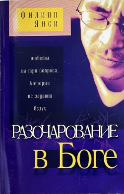 Разочарование в Боге. Ответы на три вопросы, которые не задают вслух. Филипп Янси