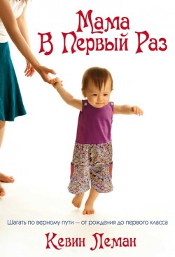 Мама в первый раз. Шагать по верному пути - от рождения до первого класса.