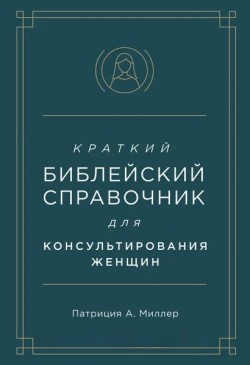 Краткий библейский справочник для женщин. Патриция А. Миллер      