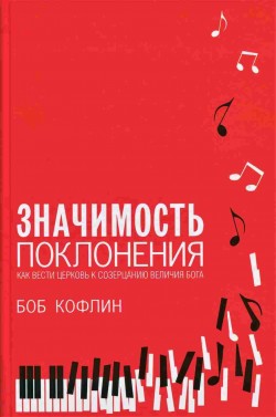 Значимость поклонения: Как вести церковь к созерцанию величия Бога. Боб Кофлин