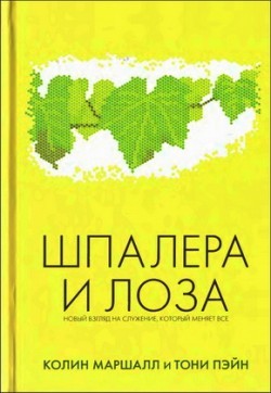 Шпалера и Лоза. Новый взгляд на служение, который меняет все. Колин Маршалл и Тони Пэйн