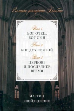 Великие доктрины Библии: Бог Отец, Бог Сын; Бог Дух Святой; Церковь и последнее время (три тома в одном). Мартин Ллойд-Джонс