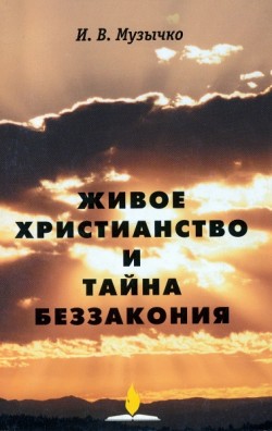 Живое христианство и тайна беззакония. Иван Васильевич Музычко
