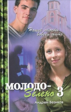 Молодо-зелено. Книга 3 Повесть. Андрей Везиков