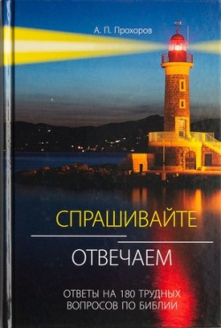 Спрашивайте - отвечаем: ответы на 180 трудных вопросов по Библии. Алексей Прохоров 