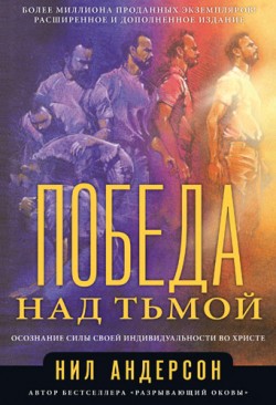 Победа над тьмой. Осознание силы своей индивидуальности во Христе. Нил Андерсон