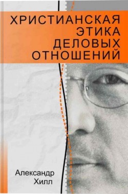 Христианская этика деловых отношений. Александр Хилл