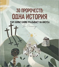 30 пророчеств: одна история. Как Божье Слово указывает на Иисуса. Пол Рейнольдс