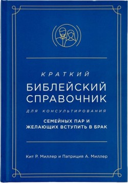 Краткий библейский справочник для консультирования семейных пар и желающих вступить в брак – Кит Р. и Патриция А. Миллер