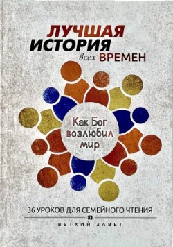 Лучшая история всех времен. Как Бог возлюбил мир. Крис Тайгрин
