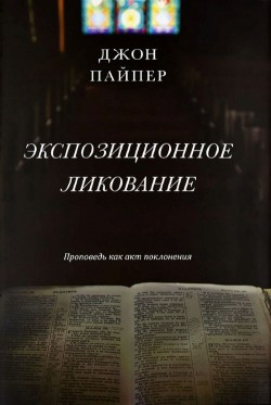 Экспозиционное ликование. Проповедь как акт поклонения. Джон Пайпер