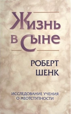 Жизнь в Сыне. Исследование учения о неотступности. Роберт Шенк