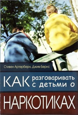 Как разговаривать с детьми о наркотиках. Стив Артерберн