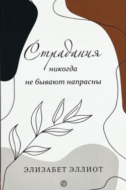 Страдания никогда не бывают напрасны. Элизабет Эллиот