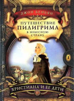 Путешествие пилигрима в Небесную страну. Часть 2. Христиана и ее дети. Джон Беньян