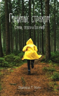 Гонимые страхом. Страхи, тревоги и Бог мира. Эдвард Уэлч 