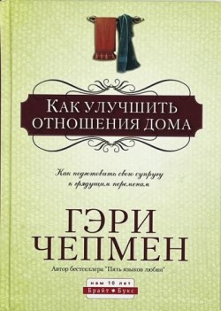 Как улучшить отношения дома. Как подготовить свою супругу к грядущим переменам. Гэри Чепмен