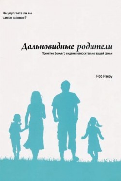 Дальновидные родители Принятие. Божьего видения относительно вашей семьи. Роб Риноу