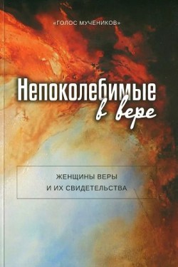 Непоколебимые в вере. Женщины веры и их свидетельства.