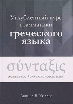 Углубленный курс грамматики греческого языка. Экзегетический синтаксис Нового Завета. Даниел Б. Уоллас
