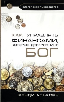 Как управлять финансами, которые доверил мне Бог. Рэнди Алкорн  