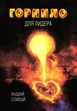 Горнило для лидера. 12 уроков лидерства из жизни библейского царя Давида. Андрей Слабый