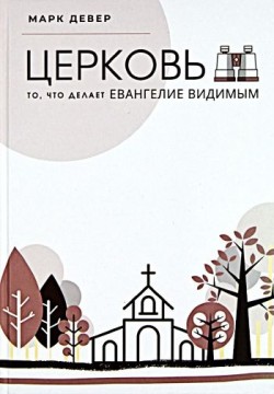 Церковь. То, что делает Евангелие видимым. Марк Девер