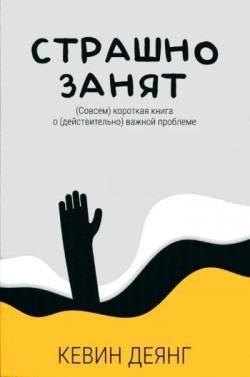 Страшно занят. Совсем короткая книга о действительно важной проблеме. Кевин Деянг 