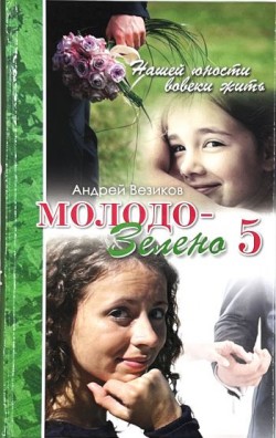 Молодо-зелено. Книга 5 Повесть. Андрей Везиков