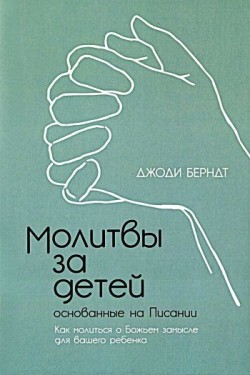 Молитвы за детей, основанные на Писании. Джоди Берндт