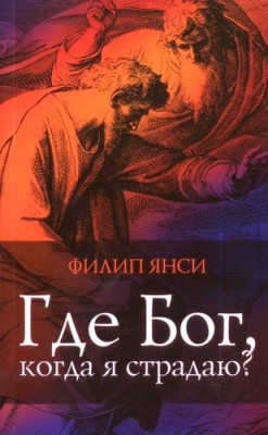 Где Бог, когда я страдаю? Филипп Янси
