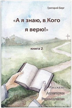 А я знаю, в Кого я верю. Книга 2. Григорий Берг