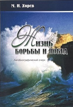 Жизнь борьбы и побед. Автобиографический очерк. Михаил Хорев