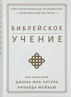Библейское учение. Систематическое изложение библейской истины. Джон Мак-Артур, Ричард Мейхью