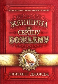 Женщина по сердцу Божьему. Элизабет Джордж