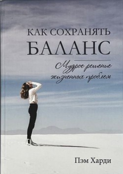 Как сохранять баланс: мудрое решение жизненных проблем. Пэм Харди