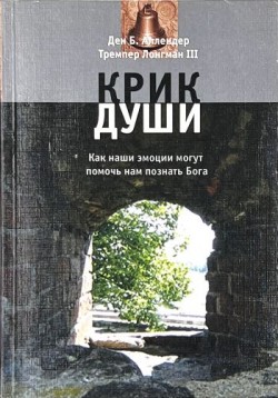 Крик души. Как наши эмоции могут помочь нам познать Бога. Аллендер Ден Б. Лонгман Тремпер