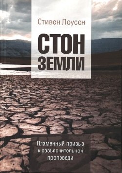 Стон Земли. Пламенный призыв к разъяснительной проповеди. Стивен Лоусон 