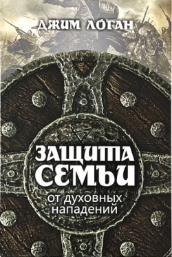 Защита семьи от духовных нападений. Джим Логан