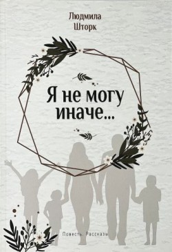 Я не могу иначе. Людмила Шторк