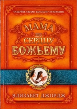 Мама по сердцу Божьему. Элизабет Джордж