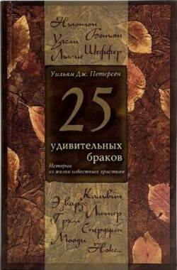 25 удивительных браков. Истории из жизни известных христиан. Уильям Дж. Петерсен 