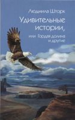 Удивительные истории или гордая долина и другие. Людмила Шторк