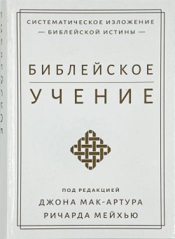 Библейское учение. Систематическое изложение библейской истины. Джон Мак-Артур, Ричард Мейхью